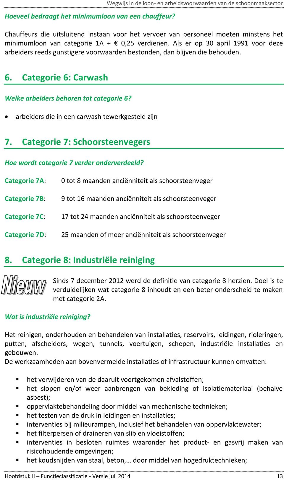 Als er op 30 april 1991 voor deze arbeiders reeds gunstigere voorwaarden bestonden, dan blijven die behouden. 6. Categorie 6: Carwash Welke arbeiders behoren tot categorie 6?