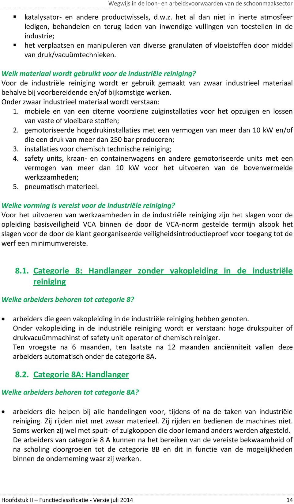 door middel van druk/vacuümtechnieken. Welk materiaal wordt gebruikt voor de industriële reiniging?