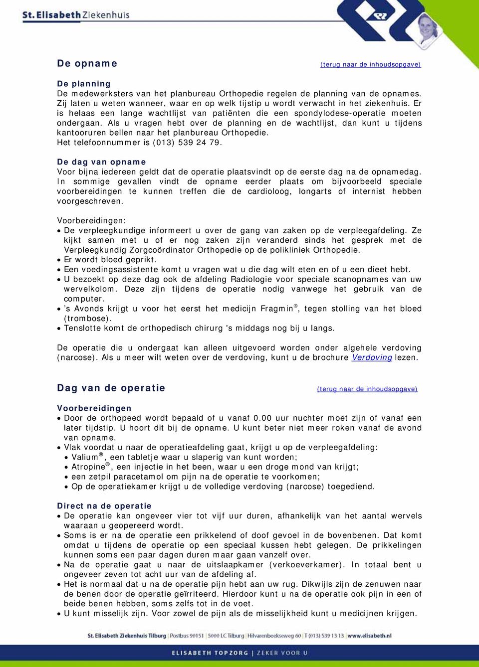 Als u vragen hebt over de planning en de wachtlijst, dan kunt u tijdens kantooruren bellen naar het planbureau Orthopedie. Het telefoonnummer is (013) 539 24 79.