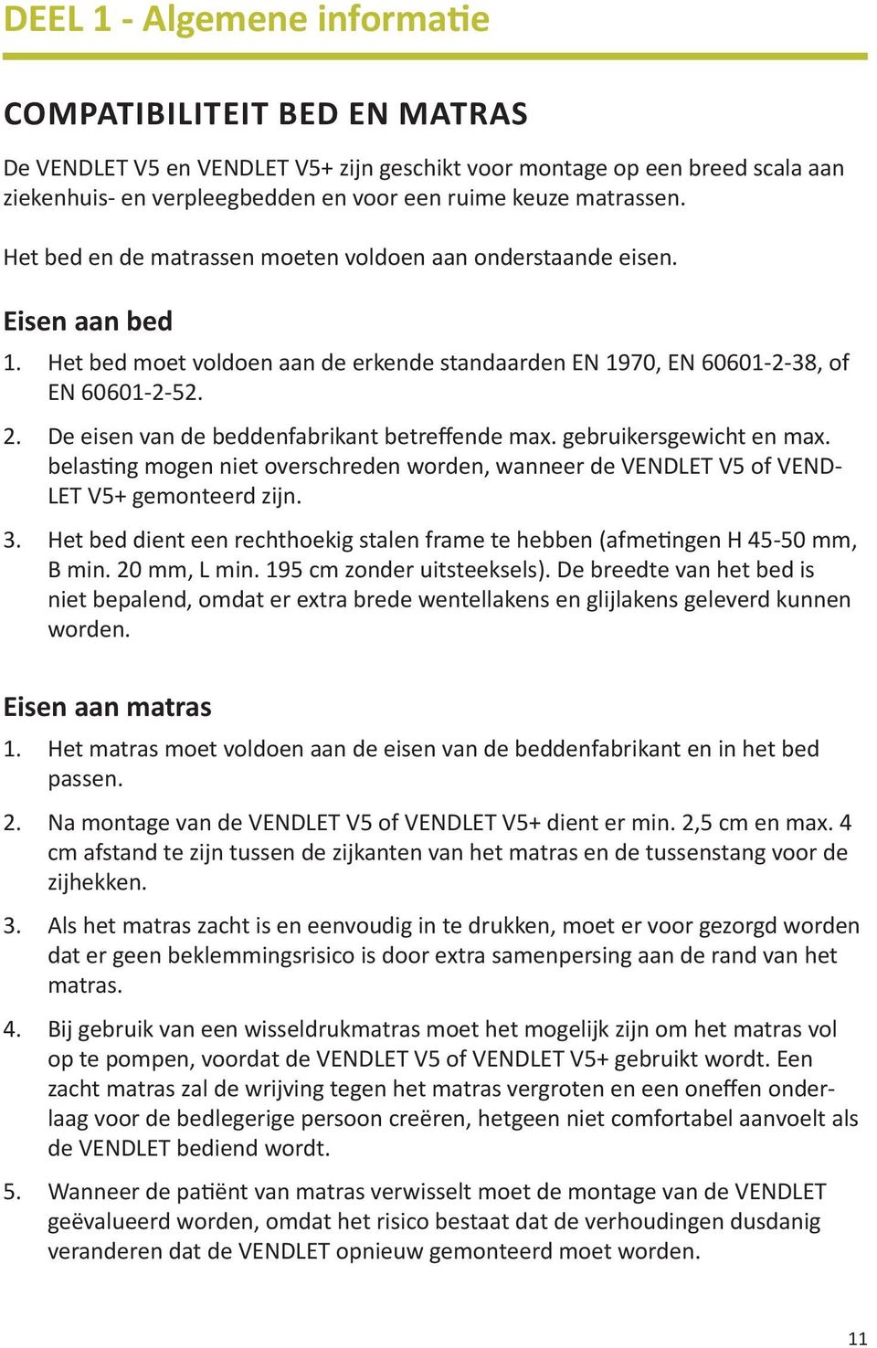 De eisen van de beddenfabrikant betreffende max. gebruikersgewicht en max. belasting mogen niet overschreden worden, wanneer de VENDLET V5 of VEND- LET V5+ gemonteerd zijn. 3.