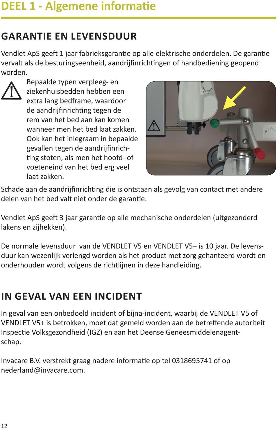 Bepaalde typen verpleeg- en ziekenhuisbedden hebben een extra lang bedframe, waardoor de aandrijfinrichting tegen de rem van het bed aan kan komen wanneer men het bed laat zakken.