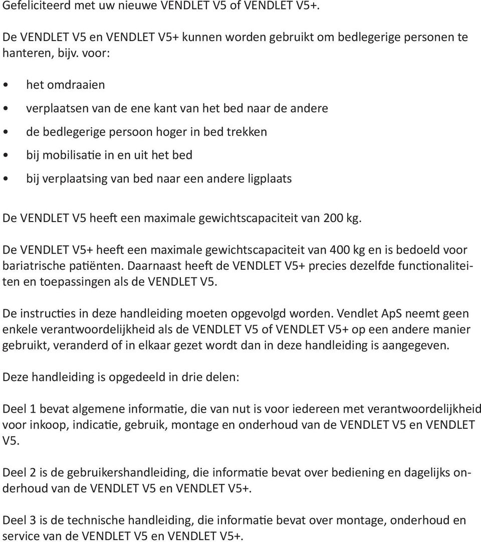 ligplaats De VENDLET V5 heeft een maximale gewichtscapaciteit van 200 kg. De VENDLET V5+ heeft een maximale gewichtscapaciteit van 400 kg en is bedoeld voor bariatrische patiënten.