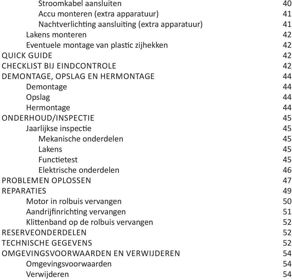 inspectie 45 Mekanische onderdelen 45 Lakens 45 Functietest 45 Elektrische onderdelen 46 PROBLEMEN OPLOSSEN 47 REPARATIES 49 Motor in rolbuis vervangen 50