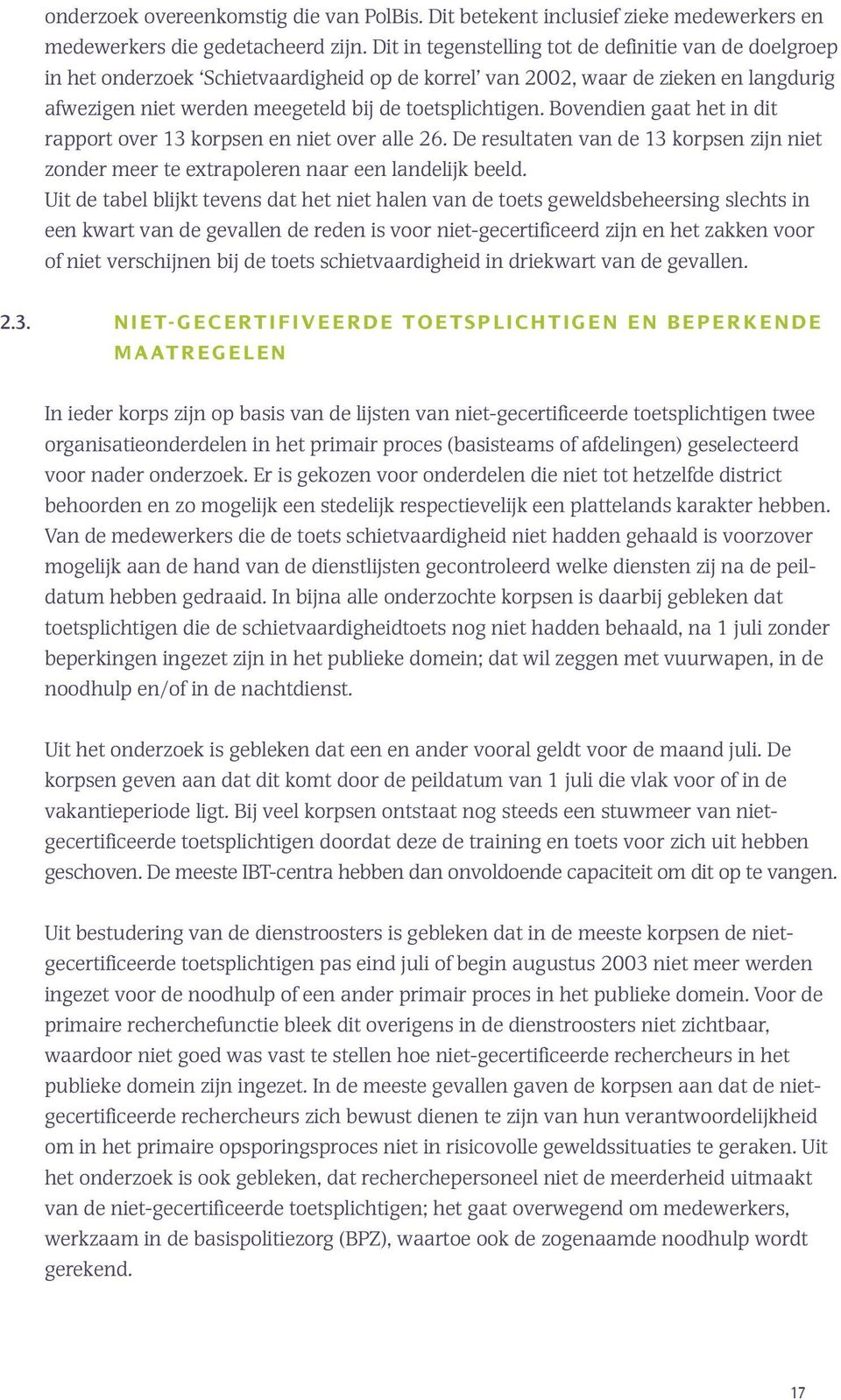 Bovendien gaat het in dit rapport over 13 korpsen en niet over alle 26. De resultaten van de 13 korpsen zijn niet zonder meer te extrapoleren naar een landelijk beeld.