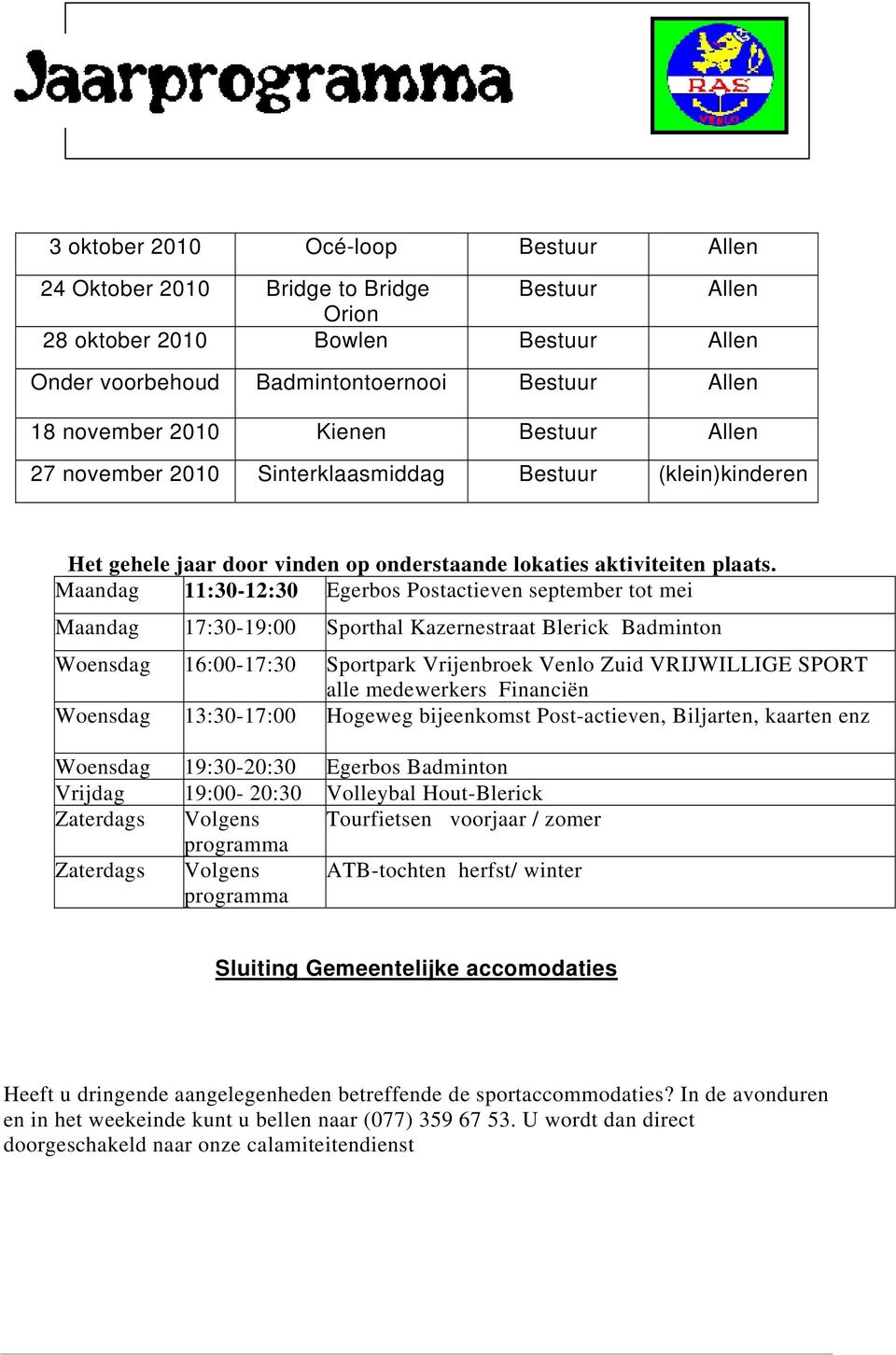 Maandag 11:30-12:30 Egerbos Postactieven september tot mei Maandag 17:30-19:00 Sporthal Kazernestraat Blerick Badminton Woensdag 16:00-17:30 Sportpark Vrijenbroek Venlo Zuid VRIJWILLIGE SPORT alle