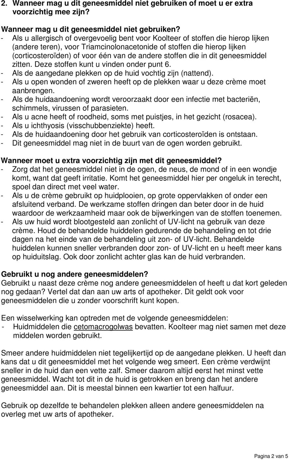 - Als u allergisch of overgevoelig bent voor Koolteer of stoffen die hierop lijken (andere teren), voor Triamcinolonacetonide of stoffen die hierop lijken (corticosteroïden) of voor één van de andere