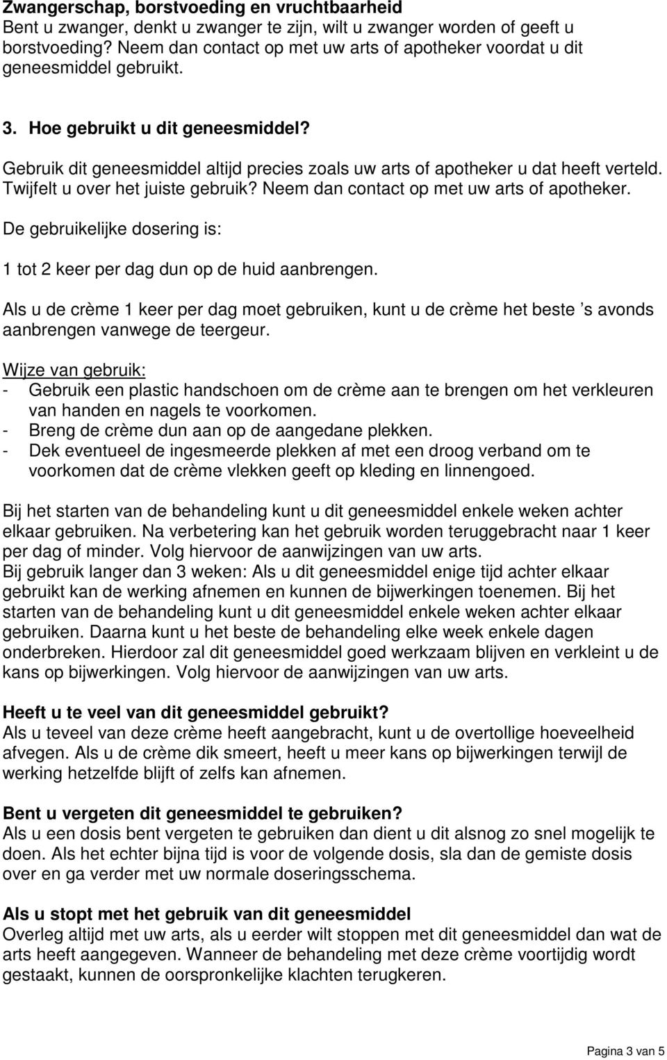 Gebruik dit geneesmiddel altijd precies zoals uw arts of apotheker u dat heeft verteld. Twijfelt u over het juiste gebruik? Neem dan contact op met uw arts of apotheker.