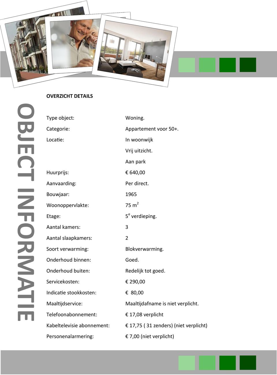 Aantal kamers: 3 Aantal slaapkamers: 2 Soort verwarming: Onderhoud binnen: Onderhoud buiten: Blokverwarming. Goed. Redelijk tot goed.