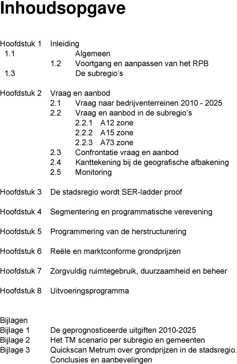 2.1 A12 zone 2.2.2 A15 zone 2.2.3 A73 zone 2.3 Confrontatie vraag en aanbod 2.4 Kanttekening bij de geografische afbakening 2.