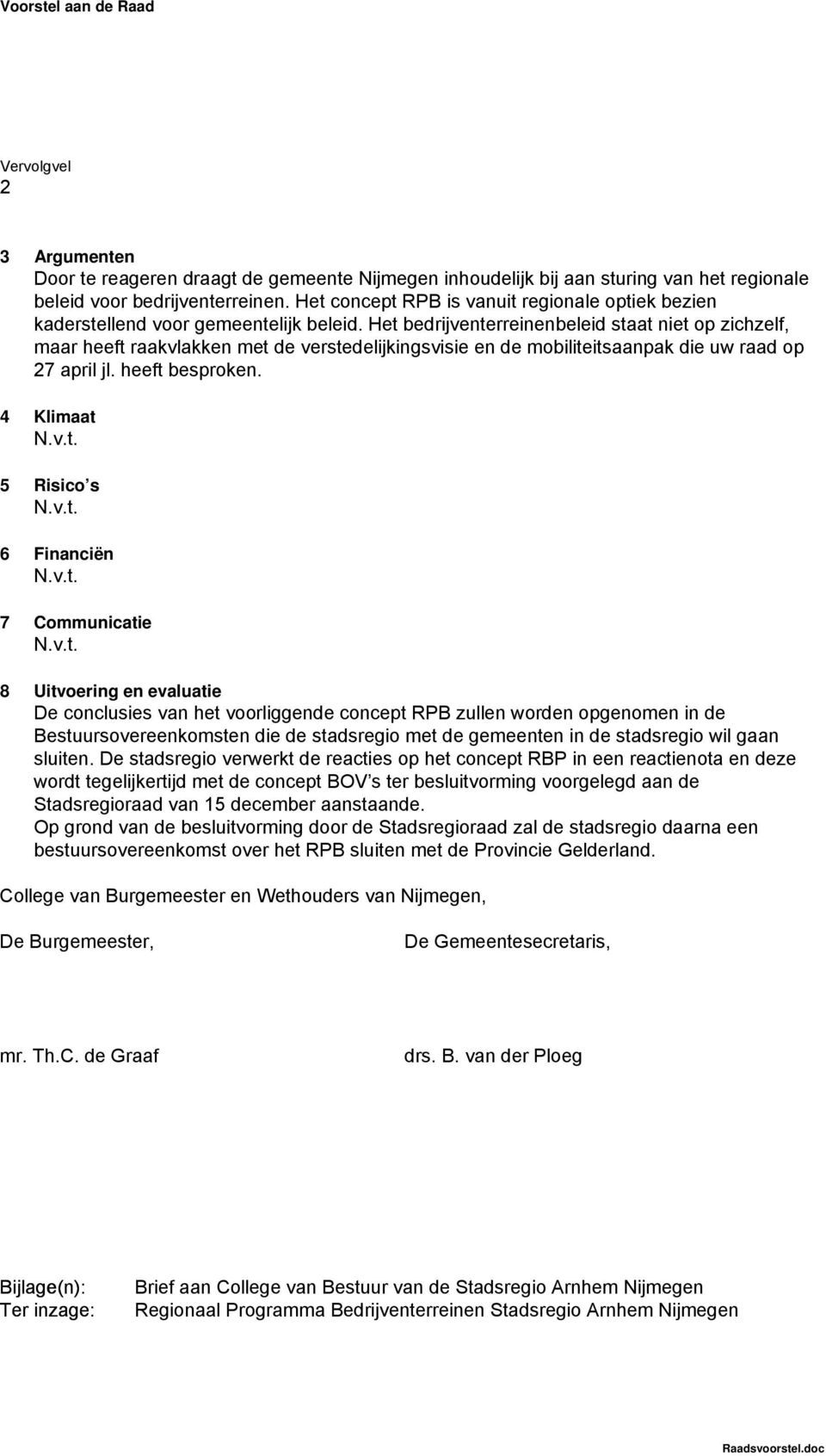 Het bedrijventerreinenbeleid staat niet op zichzelf, maar heeft raakvlakken met de verstedelijkingsvisie en de mobiliteitsaanpak die uw raad op 27 april jl. heeft besproken. 4 Klimaat N.v.t. 5 Risico s N.