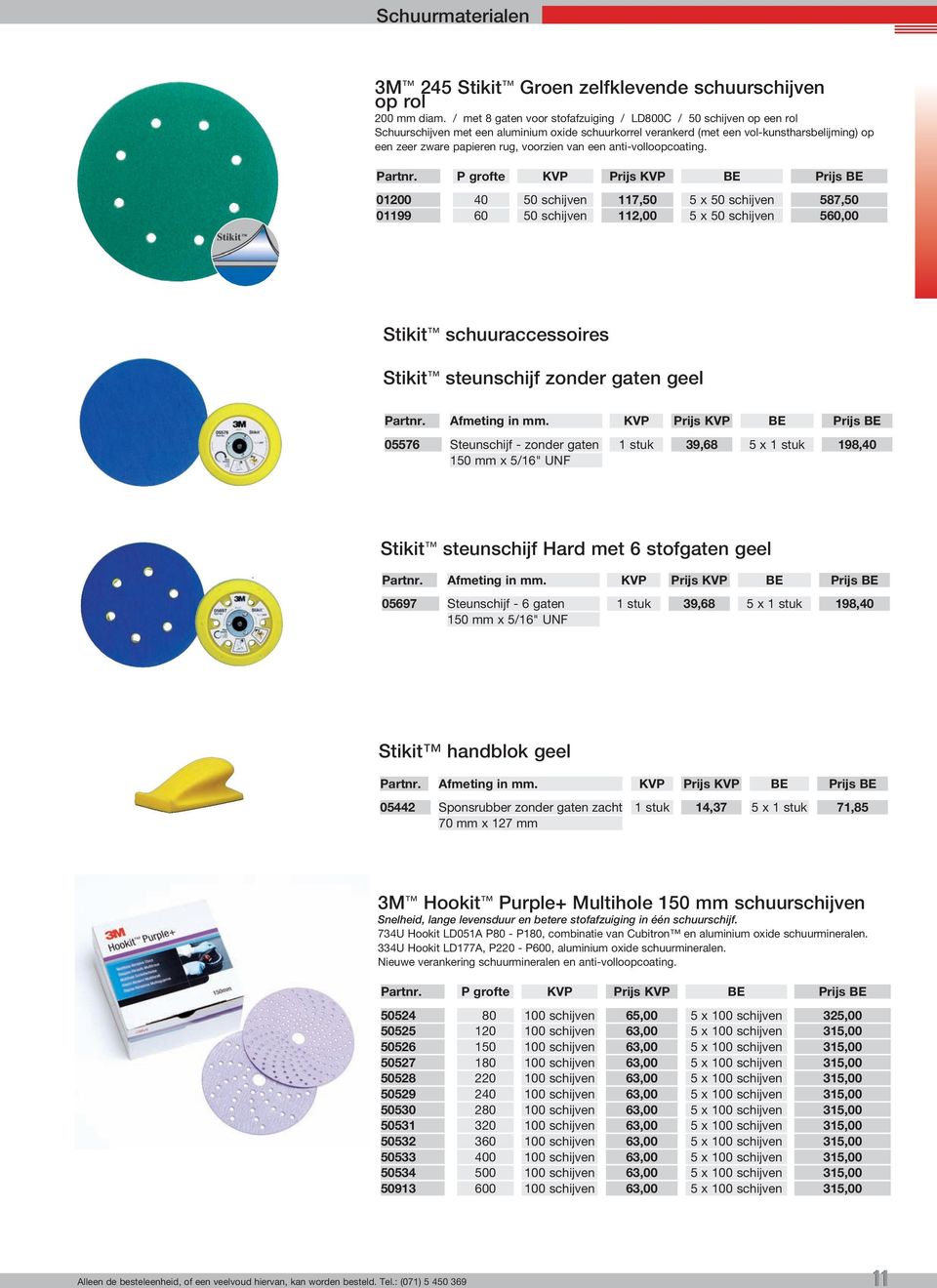 anti-volloopcoating. Prijs 01200 01199 40 60 117,50 112,00 5 x 5 x 587,50 560,00 Stikit schuuraccessoires Stikit steunschijf zonder gaten geel Afmeting in mm.