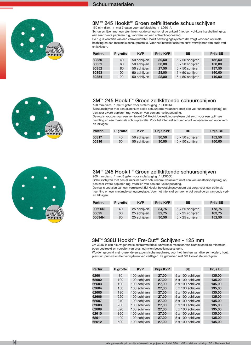 anti-volloopcoating. De rug is voorzien van een vernieuwd 3M Hookit bevestigingssysteem dat zorgt voor een optimale hechting en een maximale schuurprestatie.