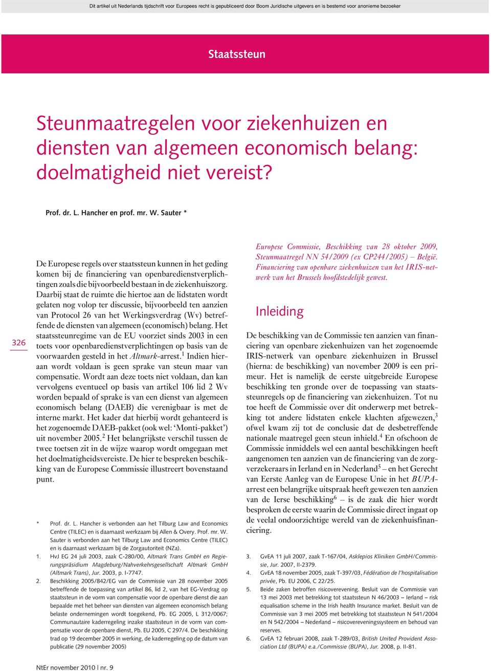 Daarbij staat de ruimte die hiertoe aan de lidstaten wordt gelaten nog volop ter discussie, bijvoorbeeld ten aanzien van Protocol 26 van het Werkingsverdrag (Wv) betreffende de diensten van algemeen