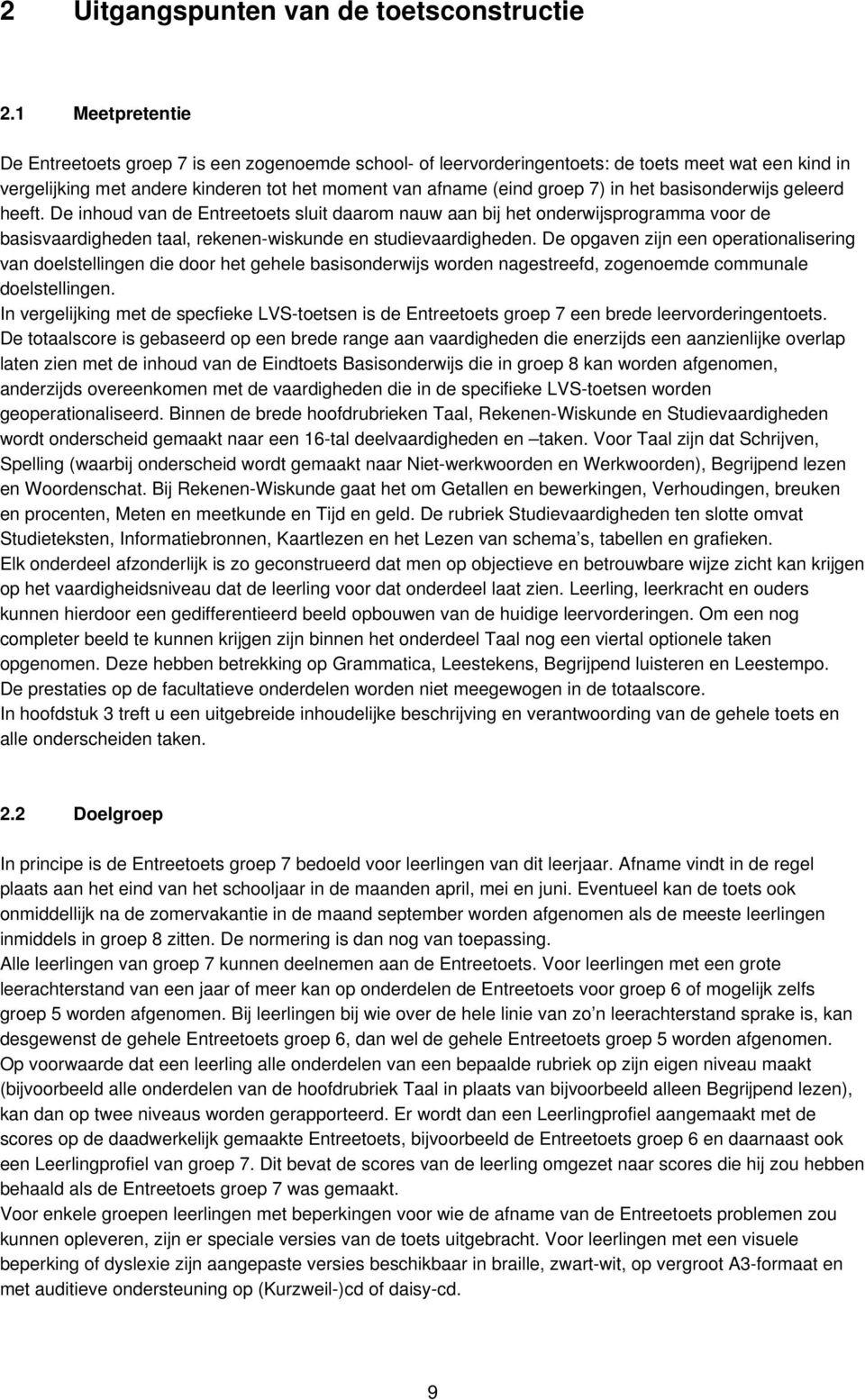 het basisonderwijs geleerd heeft. De inhoud van de Entreetoets sluit daarom nauw aan bij het onderwijsprogramma voor de basisvaardigheden taal, rekenen-wiskunde en studievaardigheden.