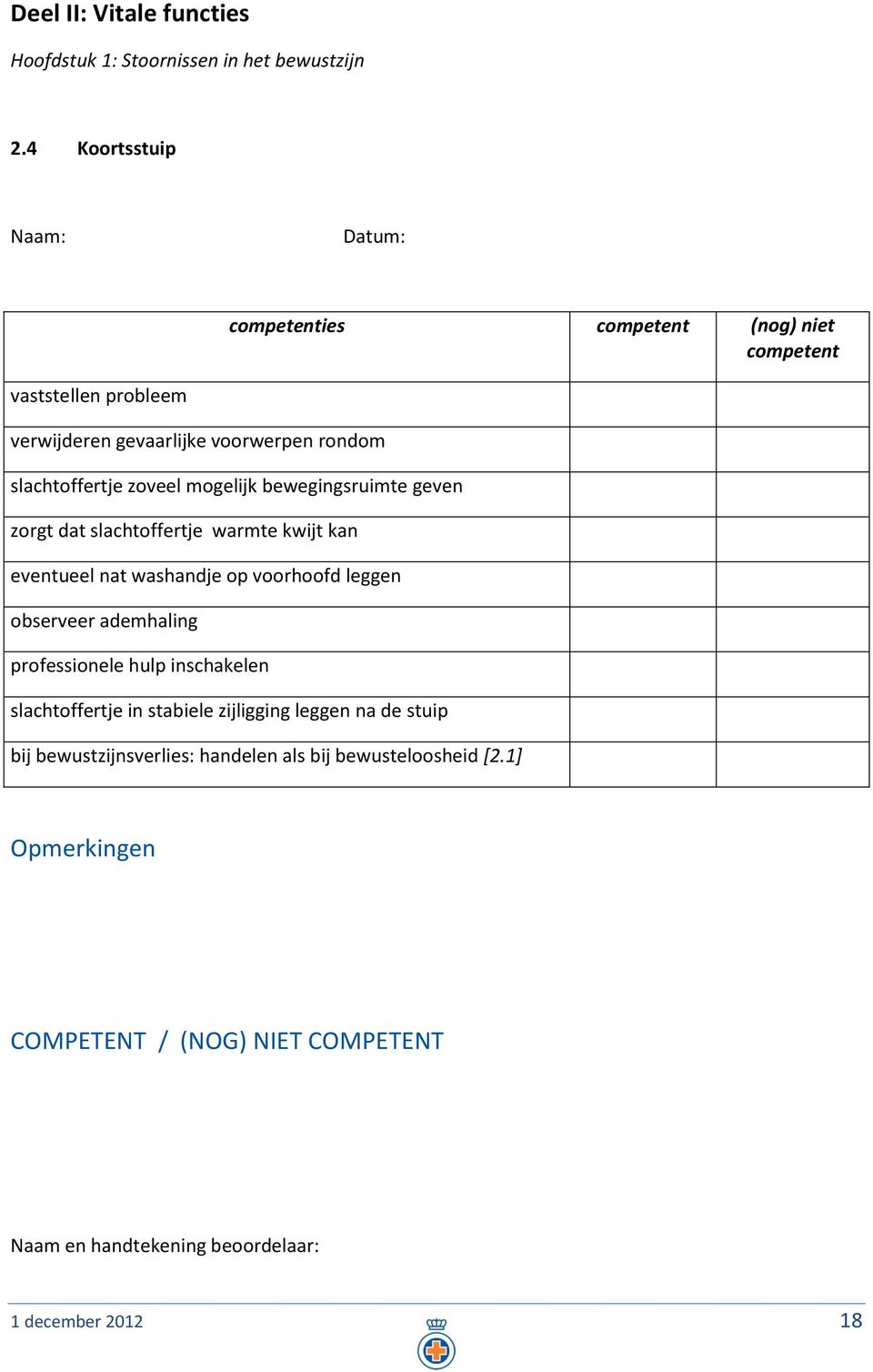 bewegingsruimte geven zorgt dat slachtoffertje warmte kwijt kan eventueel nat washandje op voorhoofd leggen observeer ademhaling professionele