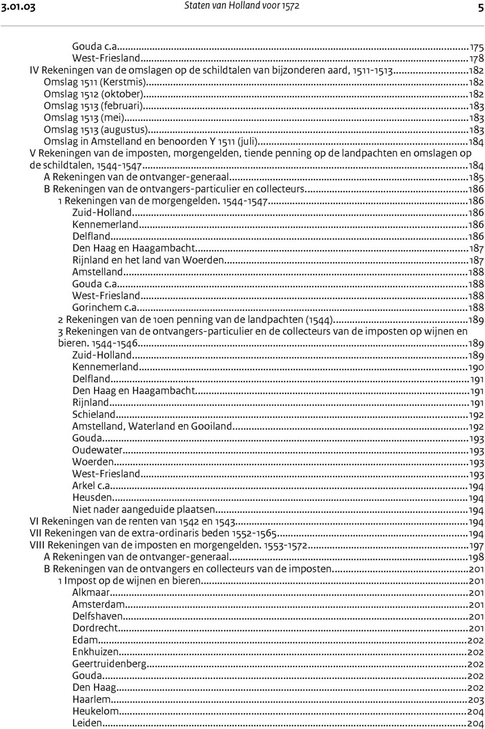 ..184 V Rekeningen van de imposten, morgengelden, tiende penning op de landpachten en omslagen op de schildtalen, 1544-1547...184 A Rekeningen van de ontvanger-generaal.