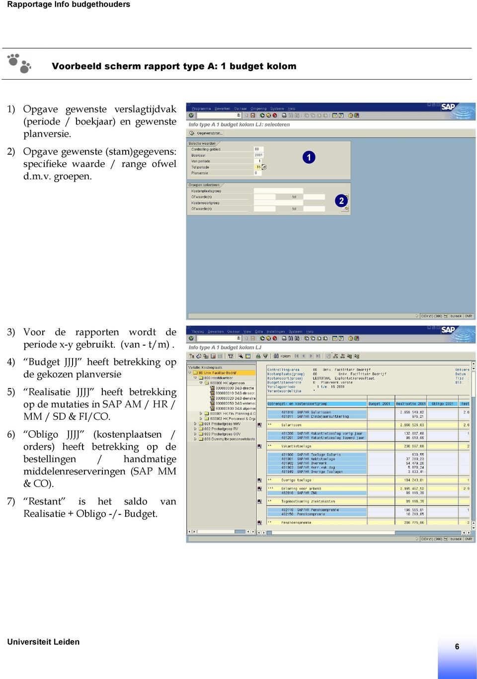 4) Budget JJJJ heeft betrekking op de gekozen planversie 5) Realisatie JJJJ heeft betrekking op de mutaties in SAP AM / HR / MM / SD & FI/CO.