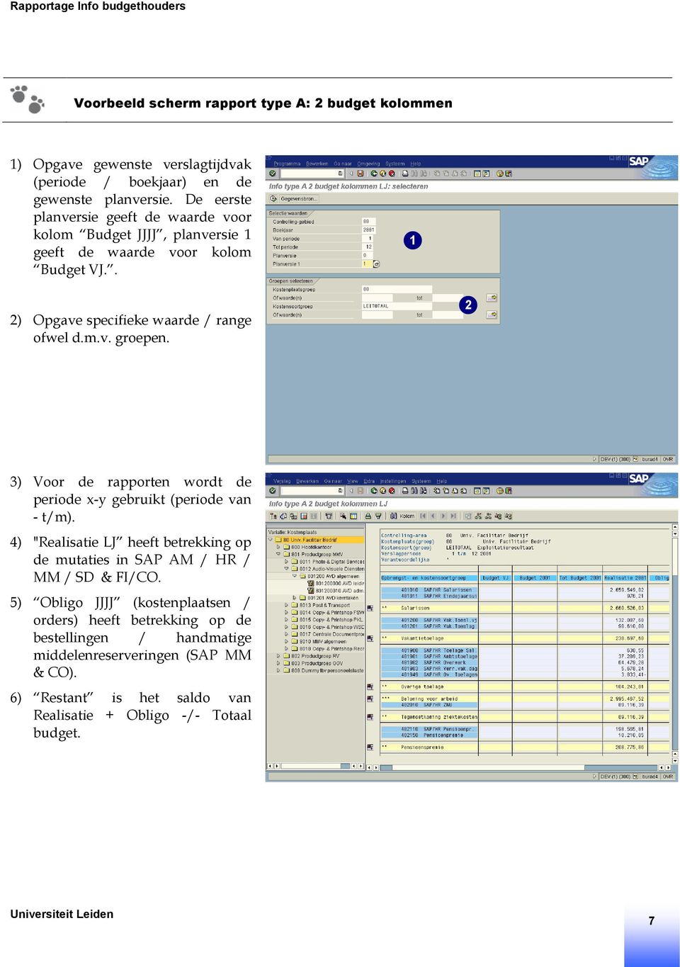 3) Voor de rapporten wordt de periode x-y gebruikt (periode van - t/m). 4) "Realisatie LJ heeft betrekking op de mutaties in SAP AM / HR / MM / SD & FI/CO.