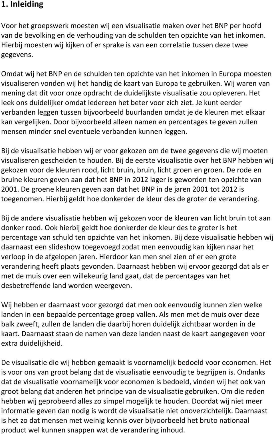 Omdat wij het BNP en de schulden ten opzichte van het inkomen in Europa moesten visualiseren vonden wij het handig de kaart van Europa te gebruiken.