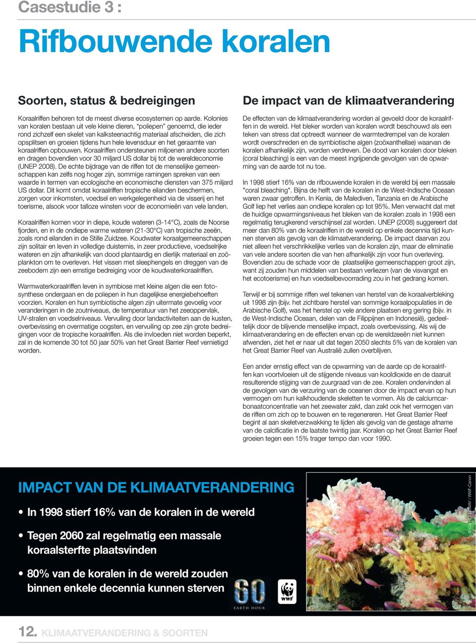 levensduur en het geraamte van koraalriffen opbouwen. Koraalriffen ondersteunen miljoenen andere soorten en dragen bovendien voor 30 miljard US dollar bij tot de wereldeconomie (UNEP 2008).