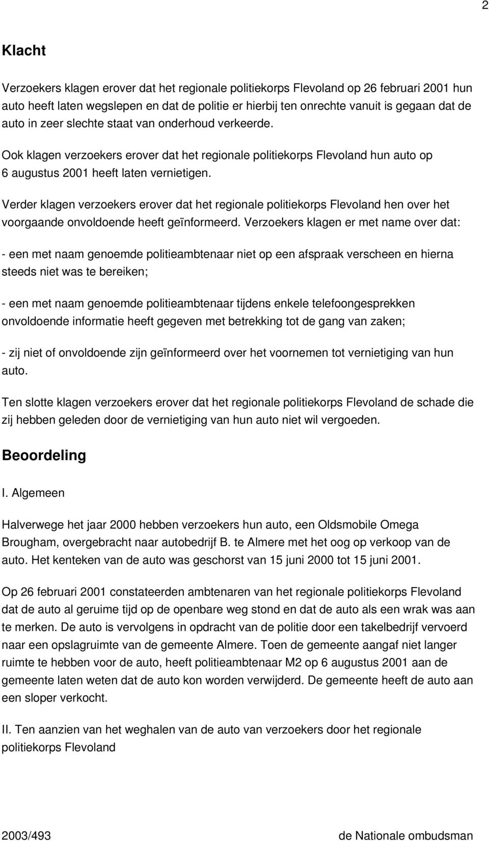 Verder klagen verzoekers erover dat het regionale politiekorps Flevoland hen over het voorgaande onvoldoende heeft geïnformeerd.