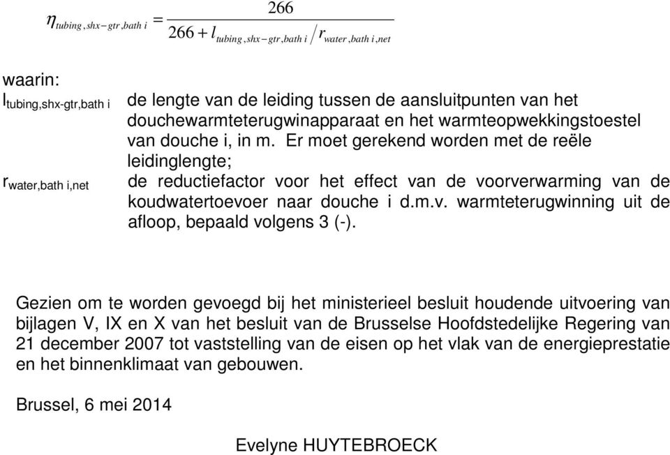 Er moet gerekend worden met de reële leidinglengte; r water,bath i,net de reductiefactor voor het effect van de voorverwarming van de koudwatertoevoer naar douche i d.m.v. warmteterugwinning uit de afloop, bepaald volgens 3 (-).