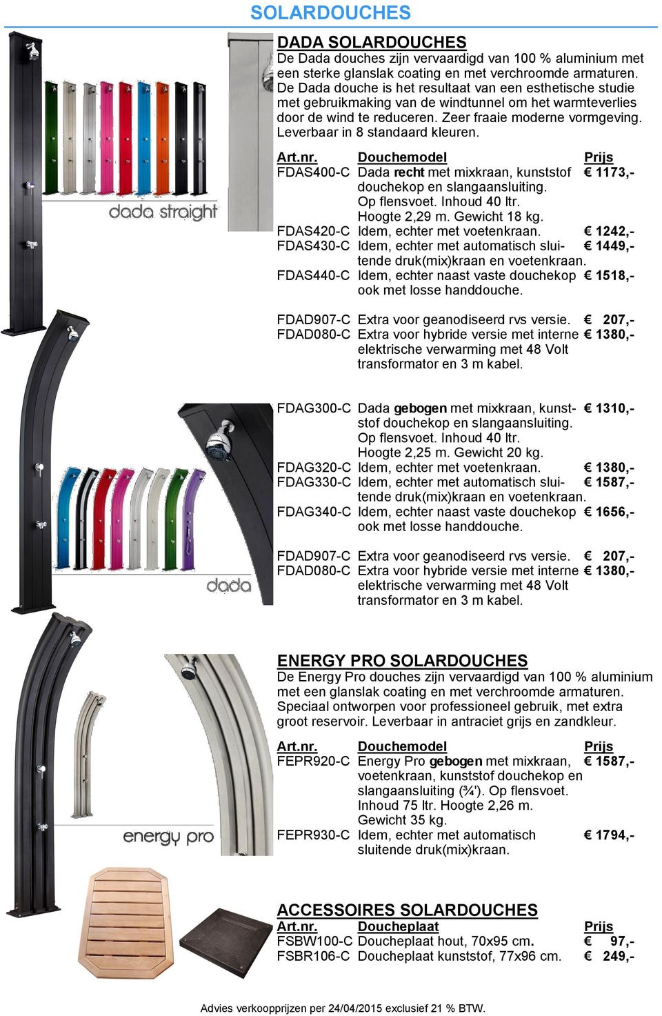 Leverbaar in 8 standaard kleuren. FDAS400-C Dada recht met mixkraan, kunststof 1173,- Hoogte 2,29 m. Gewicht 18 kg. FDAS420-C Idem, echter met voetenkraan.