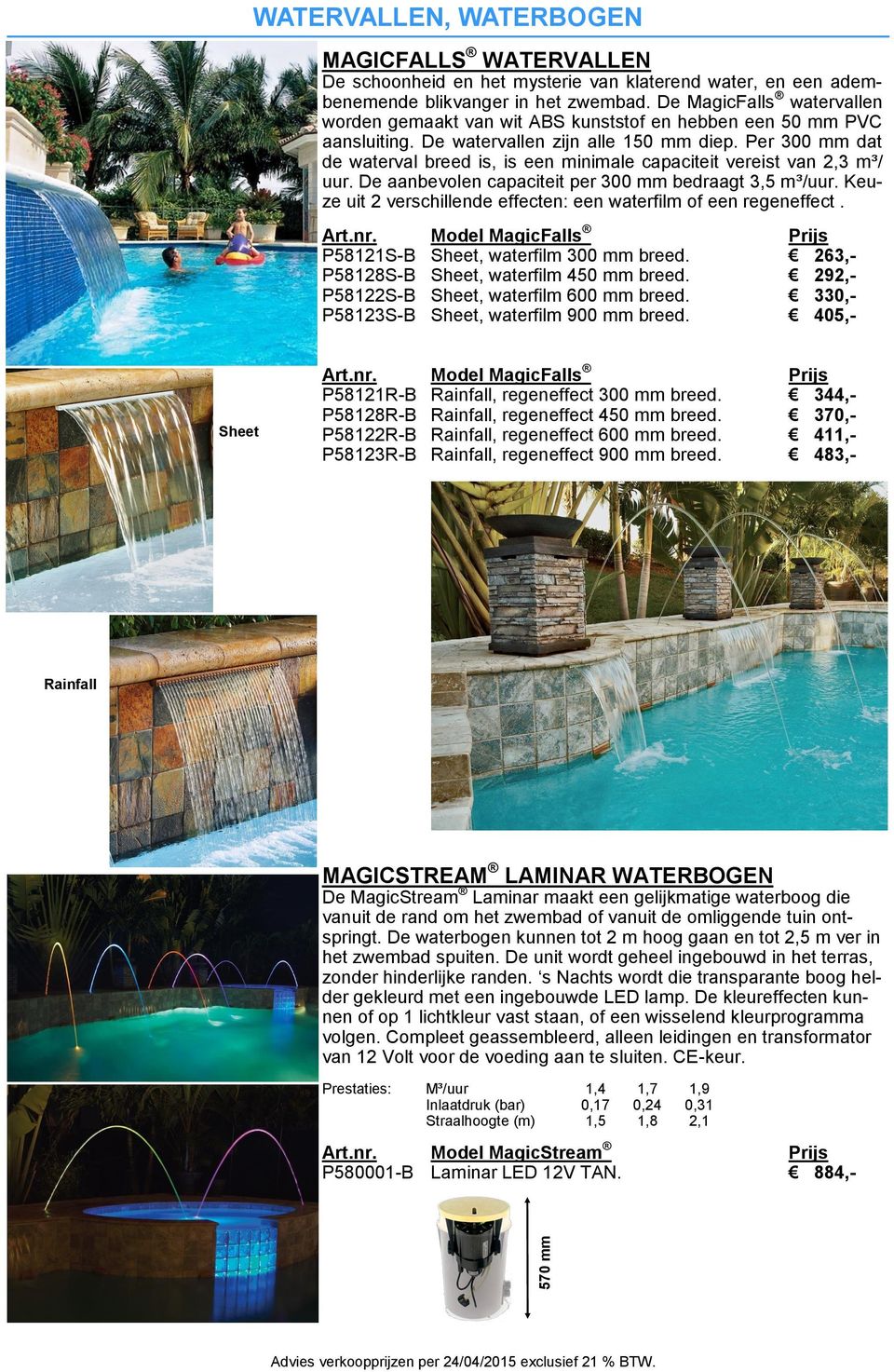 Per 300 mm dat de waterval breed is, is een minimale capaciteit vereist van 2,3 m³/ uur. De aanbevolen capaciteit per 300 mm bedraagt 3,5 m³/uur.