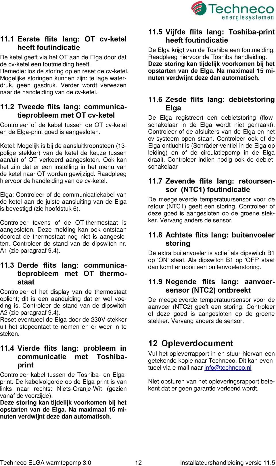 2 Tweede flits lang: communicatieprobleem met OT cv-ketel Controleer of de kabel tussen de OT cv-ketel en de Elga-print goed is aangesloten.