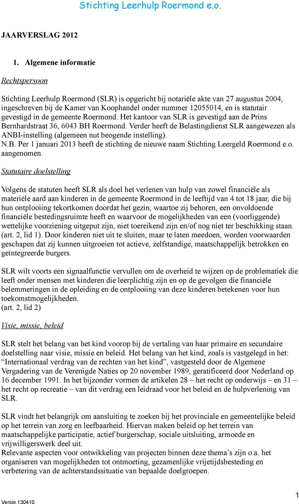 statutair gevestigd in de gemeente Roermond. Het kantoor van SLR is gevestigd aan de Prins Bernhardstraat 36, 6043 BH Roermond.