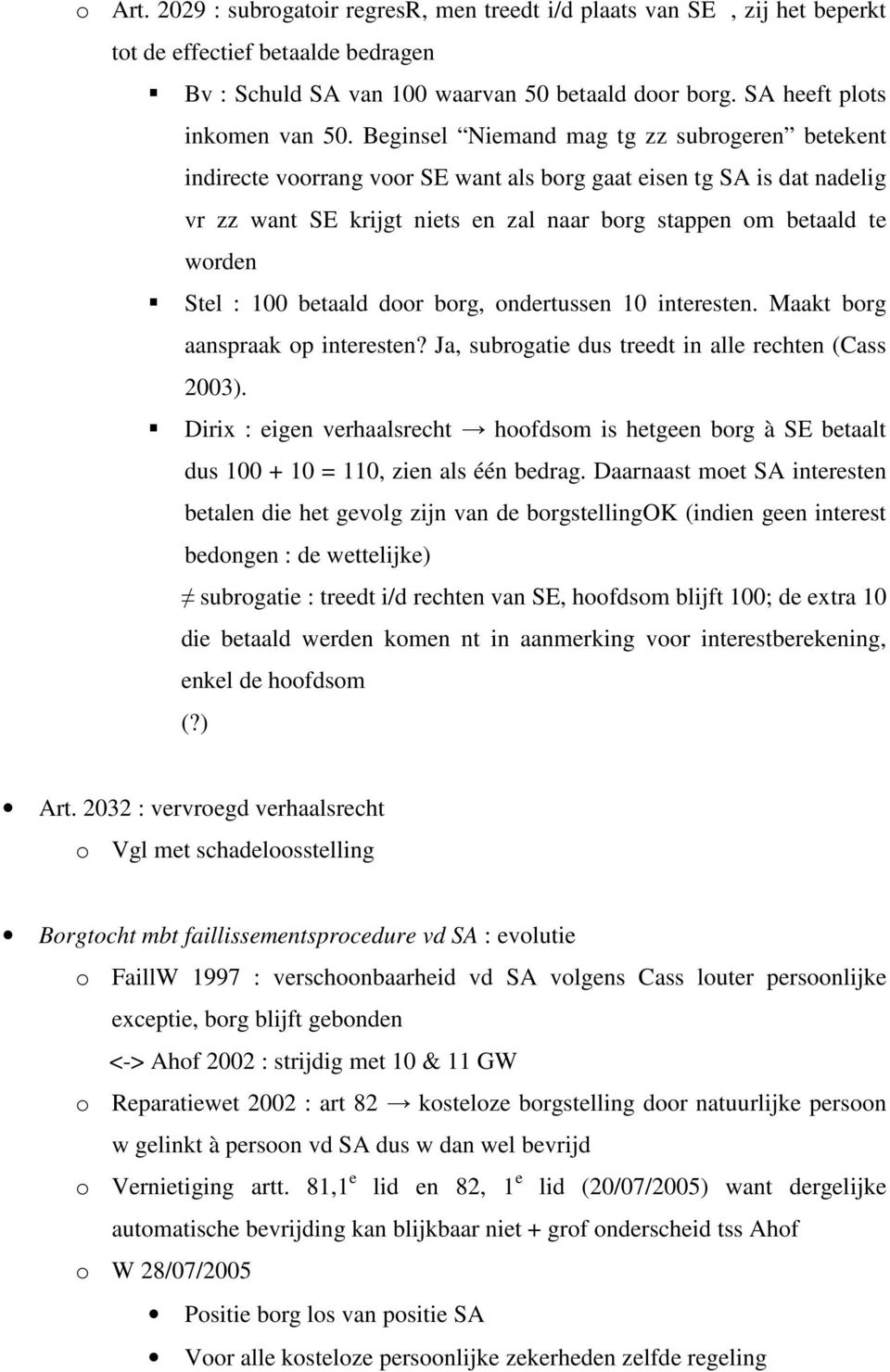 100 betaald door borg, ondertussen 10 interesten. Maakt borg aanspraak op interesten? Ja, subrogatie dus treedt in alle rechten (Cass 2003).