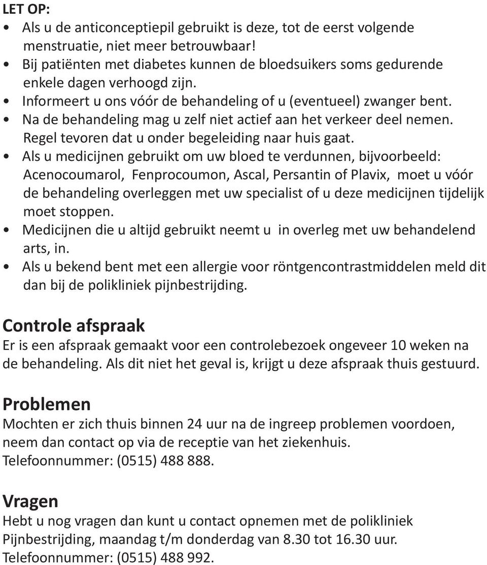 Na de behandeling mag u zelf niet actief aan het verkeer deel nemen. Regel tevoren dat u onder begeleiding naar huis gaat.