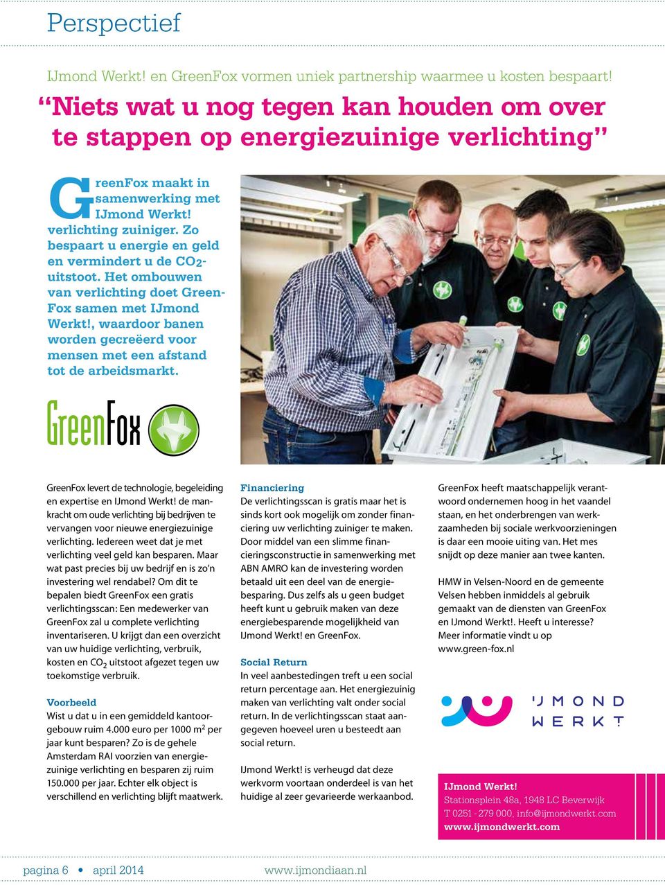 Zo bespaart u energie en geld en vermindert u de CO 2 - uitstoot. Het ombouwen van verlichting doet Green- Fox samen met IJmond Werkt!