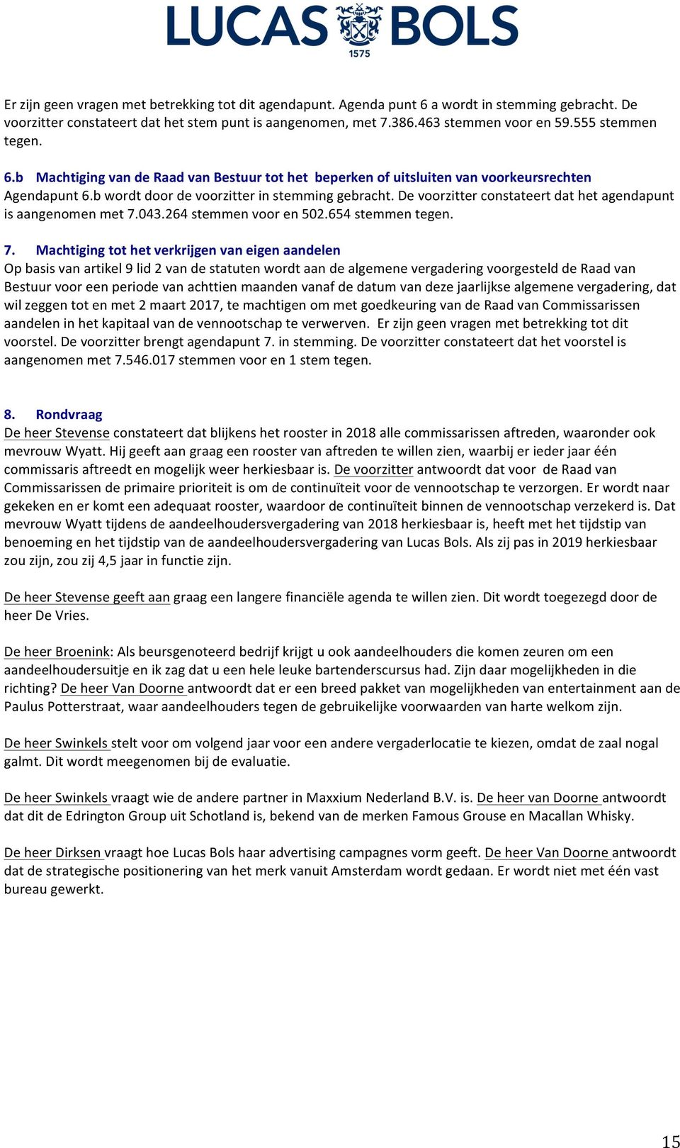 De voorzitter constateert dat het agendapunt is aangenomen met 7.