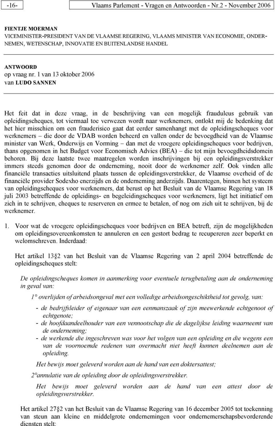 1 van 13 oktober 2006 van LUDO SANNEN Het feit dat in deze vraag, in de beschrijving van een mogelijk frauduleus gebruik van opleidingscheques, tot viermaal toe verwezen wordt naar werknemers,