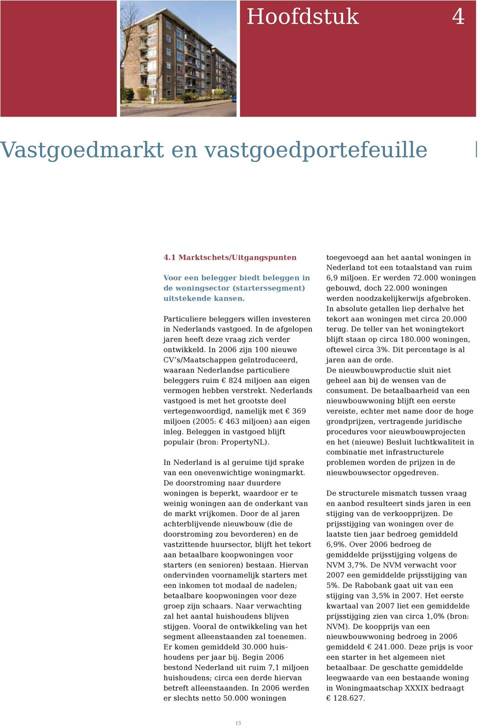 In 2006 zijn 100 nieuwe CV s/maatschappen geïntroduceerd, waaraan Nederlandse particuliere beleggers ruim 824 miljoen aan eigen vermogen hebben verstrekt.