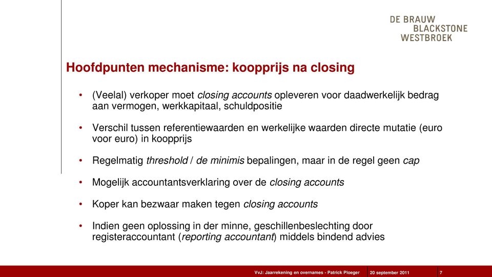 threshold / de minimis bepalingen, maar in de regel geen cap Mogelijk accountantsverklaring over de closing accounts Koper kan bezwaar maken tegen