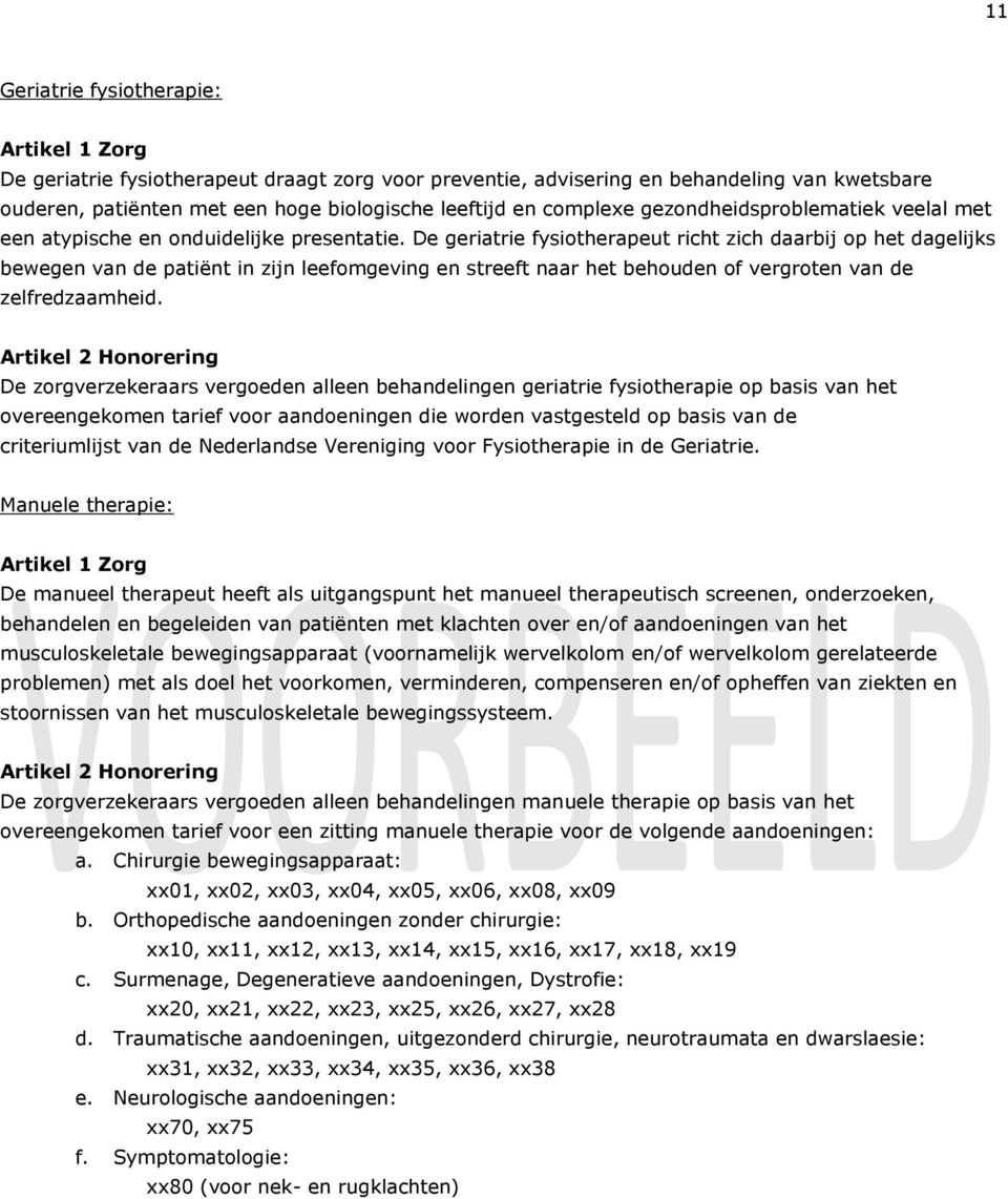 De geriatrie fysiotherapeut richt zich daarbij op het dagelijks bewegen van de patiënt in zijn leefomgeving en streeft naar het behouden of vergroten van de zelfredzaamheid.