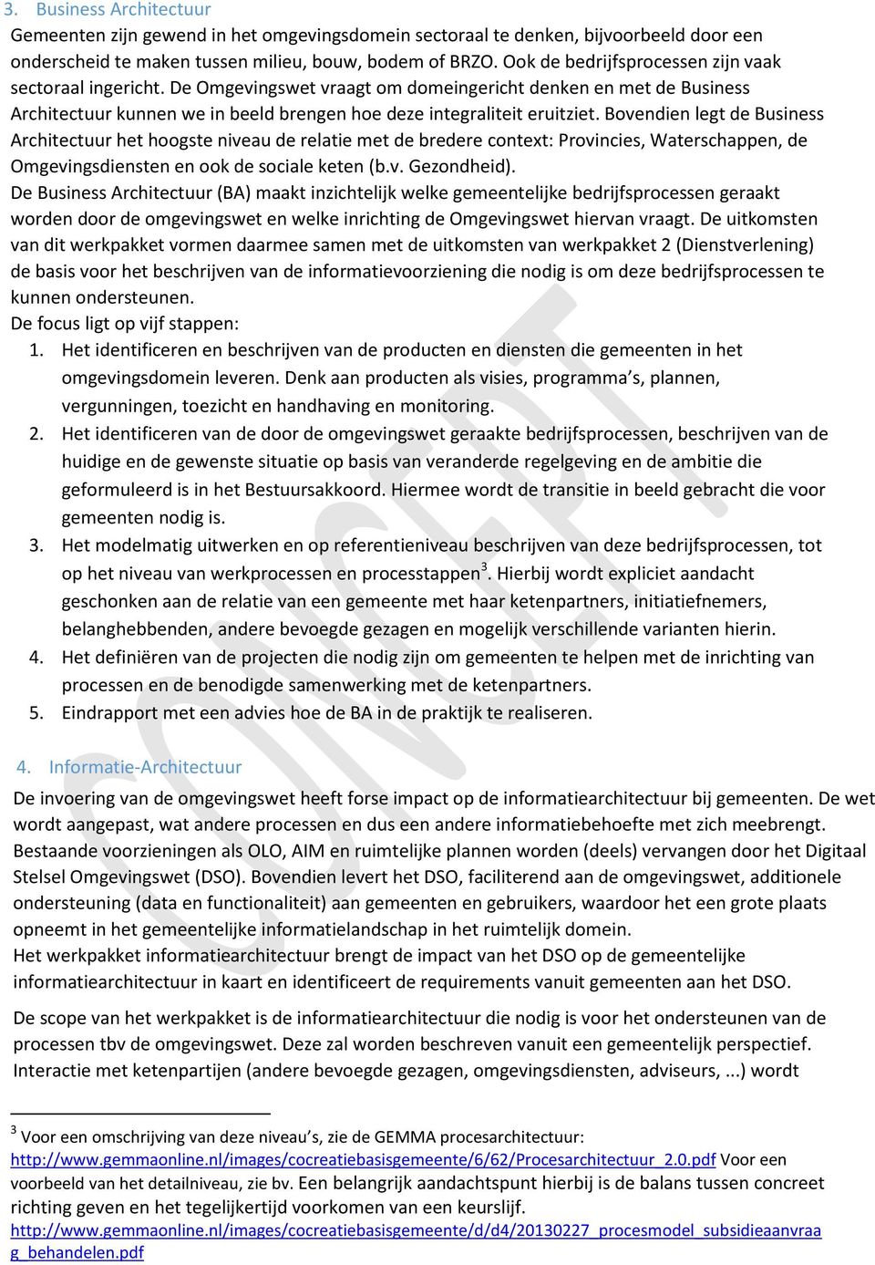 Bovendien legt de Business Architectuur het hoogste niveau de relatie met de bredere context: Provincies, Waterschappen, de Omgevingsdiensten en ook de sociale keten (b.v. Gezondheid).