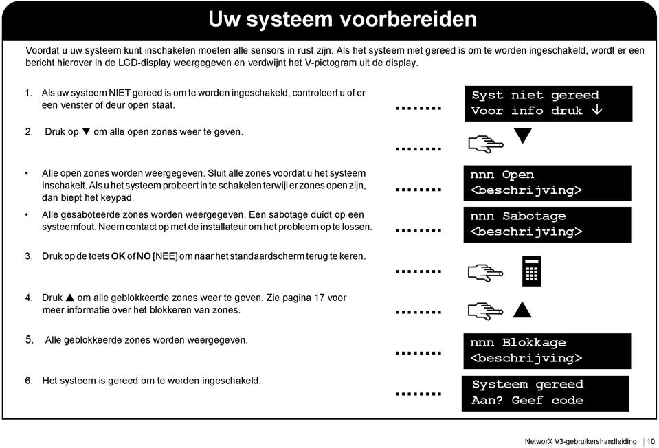 Als uw systeem NIET gereed is om te worden ingeschakeld, controleert u of er een venster of deur open staat. 2. Druk op om alle open zones weer te geven. Alle open zones worden weergegeven.