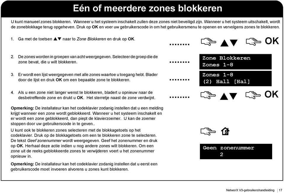 Ga met de toetsen naar to Zone Blokkeren en druk op. 2. De zones worden in groepen van acht weergegeven. Selecteer de groep die de zone bevat, die u wilt blokkeren. Zone Blokkeren Zones 1-8 3.