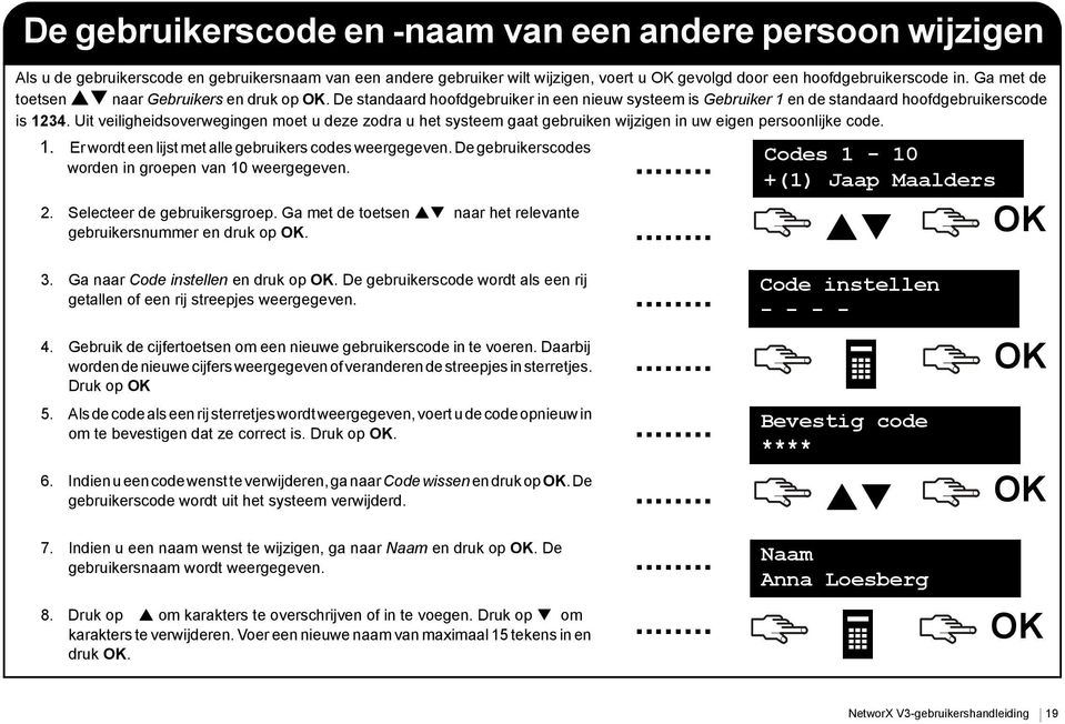 Uit veiligheidsoverwegingen moet u deze zodra u het systeem gaat gebruiken wijzigen in uw eigen persoonlijke code. 1. Er wordt een lijst met alle gebruikers codes weergegeven.