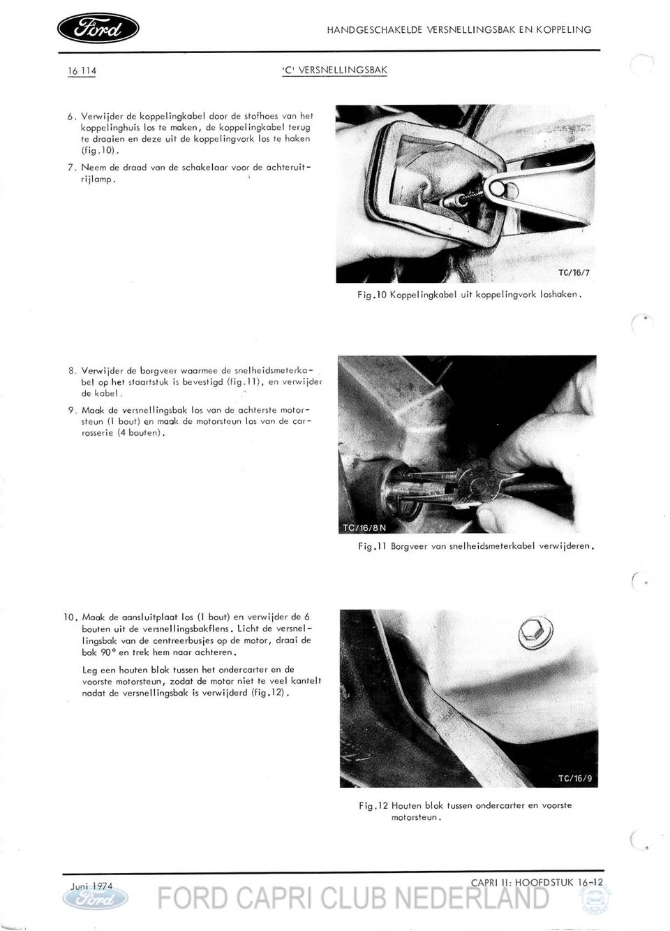 1 I ), en velwijdei de kabel Maak de vetsnellingsbak 10s van de achterste rnotorsteun (1 bout) en maak de motorsteun 10s van de cat-- rosserie (4 bouten). Fig.