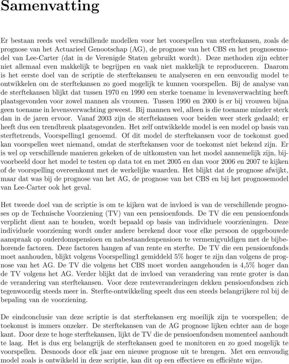 Daarom is het eerste doel van de scriptie de sterftekansen te analyseren en een eenvoudig model te ontwikkelen om de sterftekansen zo goed mogelijk te kunnen voorspellen.