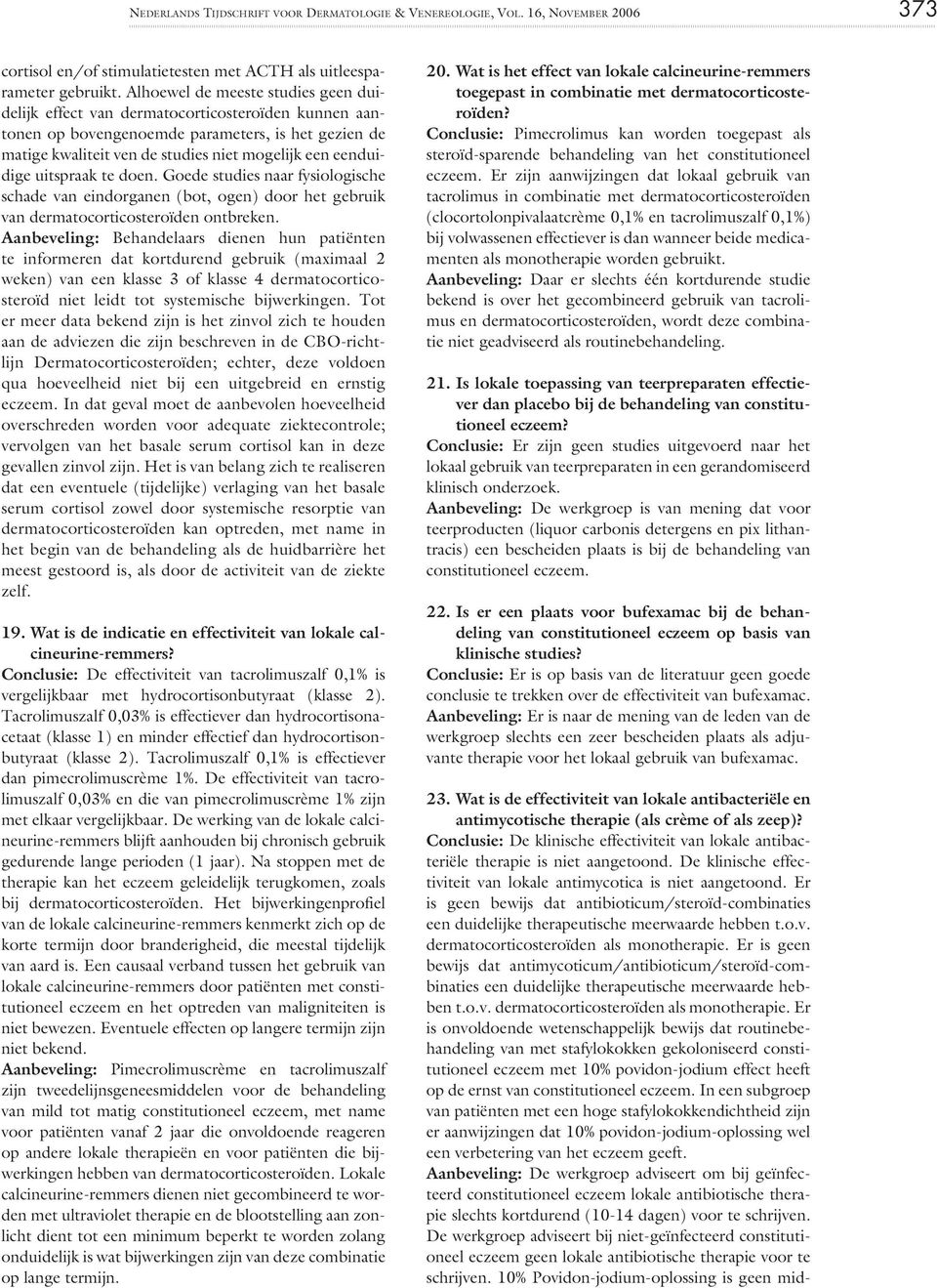 uitspraak te doen. Goede studies naar fysiologische schade van eindorganen (bot, ogen) door het gebruik van dermatocorticosteroïden ontbreken.