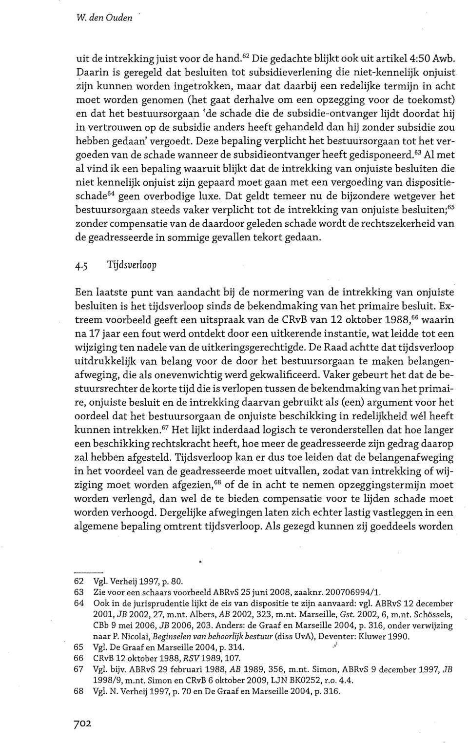 om een opzegging voor de toekomst) en dat het bestuursorgaan t de schade die de subsidie-ontvanger lijdt doordat hij in vertrouwen op de subsidie anders heeft gehandeld dan hij zonder subsidie zou