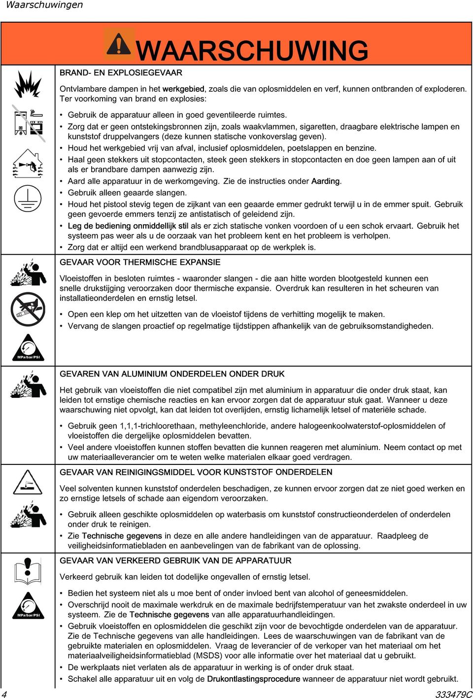 Zorg dat er geen ontstekingsbronnen zijn, zoals waakvlammen, sigaretten, draagbare elektrische lampen en kunststof druppelvangers (deze kunnen statische vonkoverslag geven).