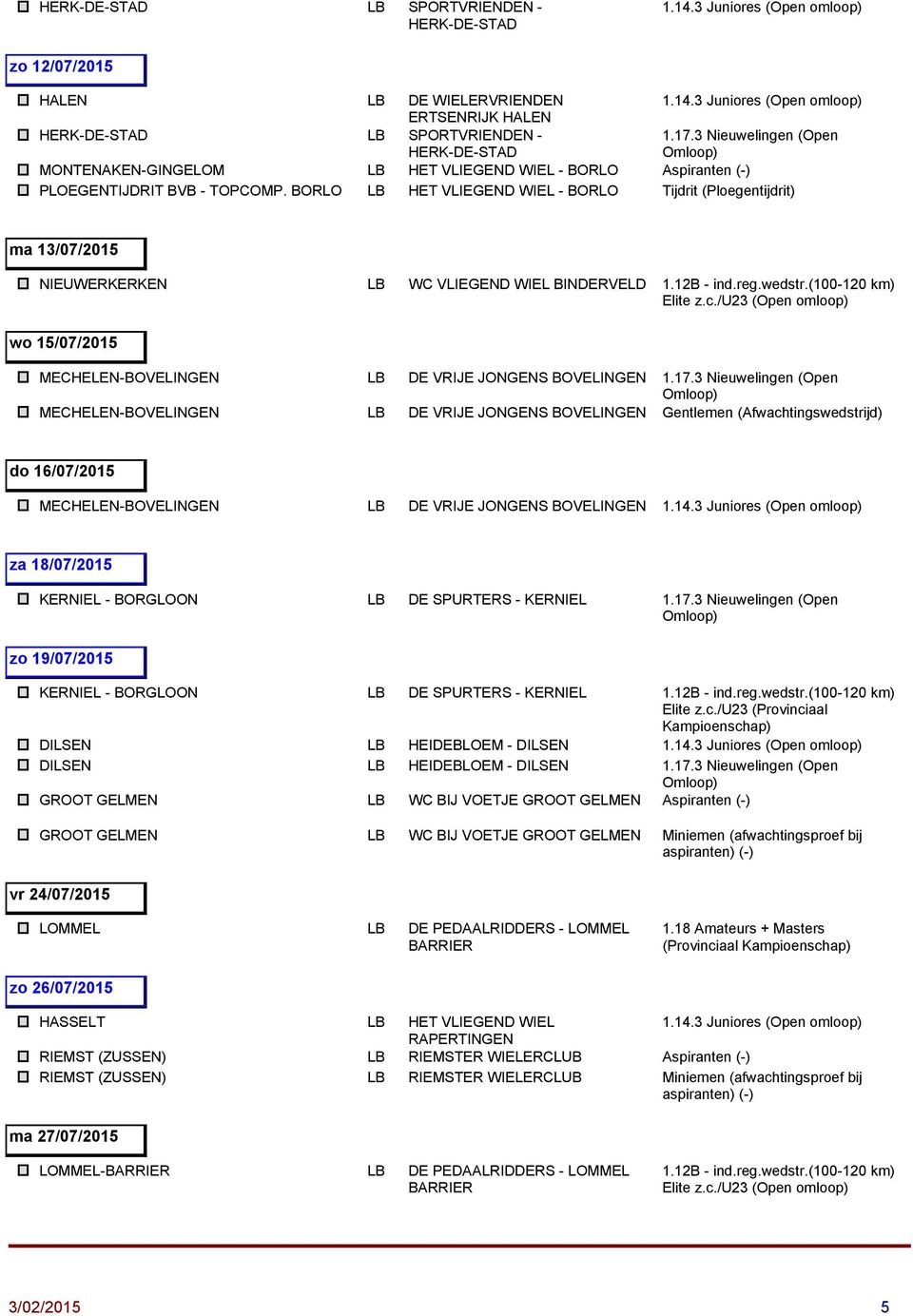 MECHELEN-BOVELINGEN LB DE VRIJE JONGENS BOVELINGEN Gentlemen (Afwachtingswedstrijd) do 16/07/2015 MECHELEN-BOVELINGEN LB DE VRIJE JONGENS BOVELINGEN za 18/07/2015 KERNIEL - BORGLOON LB DE SPURTERS -