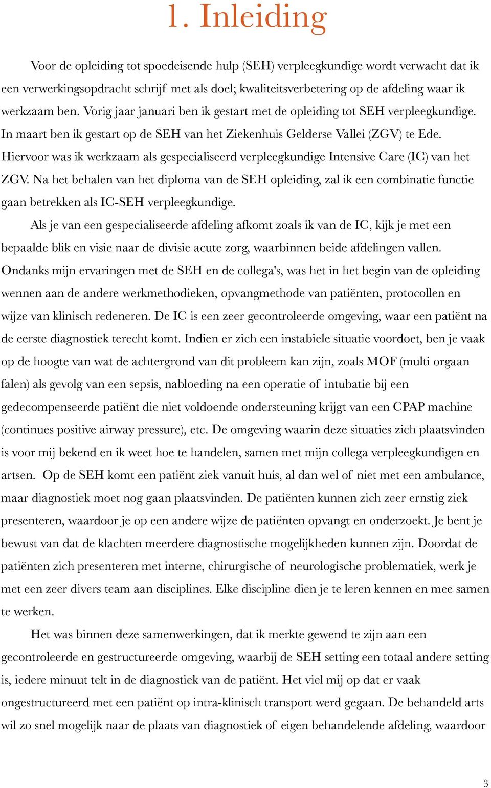 Hiervoor was ik werkzaam als gespecialiseerd verpleegkundige Intensive Care (IC) van het ZGV.