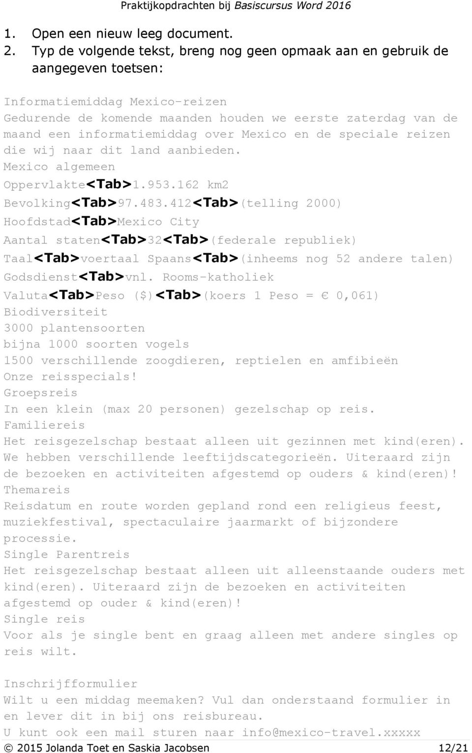 informatiemiddag over Mexico en de speciale reizen die wij naar dit land aanbieden. Mexico algemeen Oppervlakte<Tab>1.953.162 km2 Bevolking<Tab>97.483.